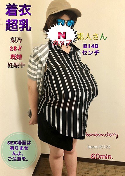 Nカップ素人さん着衣超乳 梨乃28才 既婚 妊娠中 B140センチ SEX場面は有りませんよ、ご注意を。/ BomBom Cherry