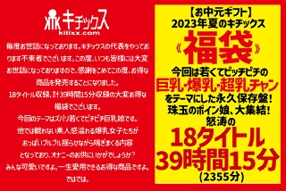 【お中元】2023年夏のキチックス《福袋》 今回は若くてピッチピチの巨乳・爆乳・超乳チャンをテーマにした永久保存盤！珠玉のボイン娘、大集結！怒涛の18タイトル39時間15分