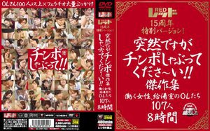 レッド15周年特別バージョン！ 突然ですが、チンポしゃぶってくださ〜い！！傑作集 働く女性、給湯室のOLたち 107人8時間